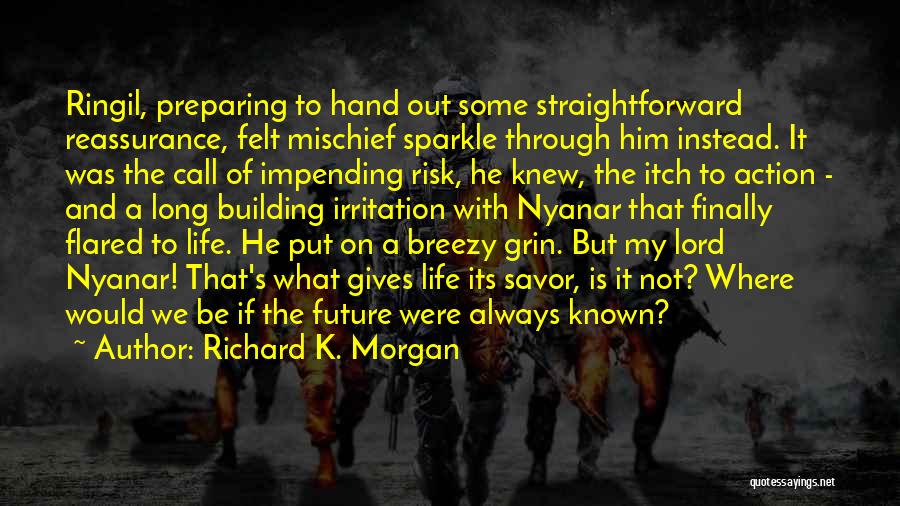 Richard K. Morgan Quotes: Ringil, Preparing To Hand Out Some Straightforward Reassurance, Felt Mischief Sparkle Through Him Instead. It Was The Call Of Impending