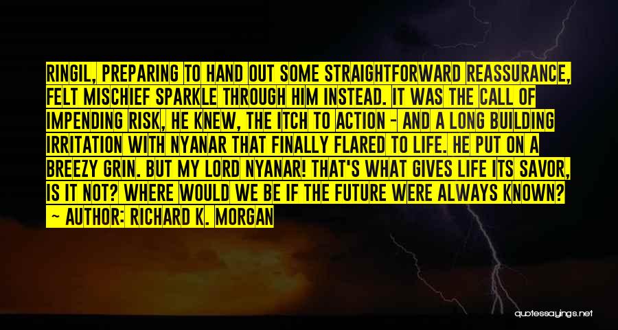 Richard K. Morgan Quotes: Ringil, Preparing To Hand Out Some Straightforward Reassurance, Felt Mischief Sparkle Through Him Instead. It Was The Call Of Impending