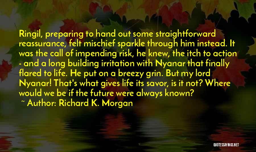 Richard K. Morgan Quotes: Ringil, Preparing To Hand Out Some Straightforward Reassurance, Felt Mischief Sparkle Through Him Instead. It Was The Call Of Impending