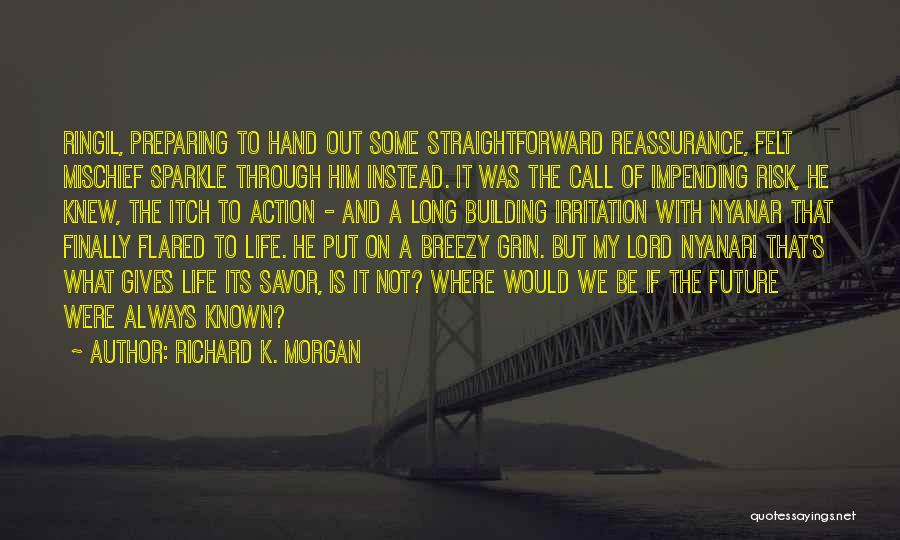 Richard K. Morgan Quotes: Ringil, Preparing To Hand Out Some Straightforward Reassurance, Felt Mischief Sparkle Through Him Instead. It Was The Call Of Impending