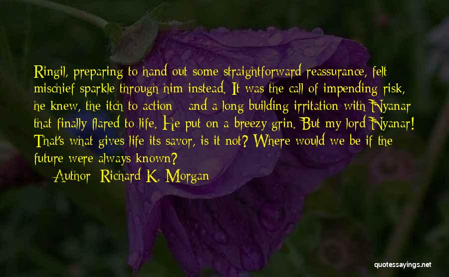 Richard K. Morgan Quotes: Ringil, Preparing To Hand Out Some Straightforward Reassurance, Felt Mischief Sparkle Through Him Instead. It Was The Call Of Impending