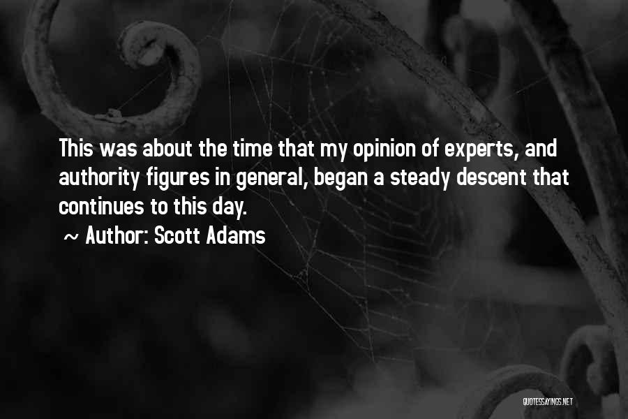 Scott Adams Quotes: This Was About The Time That My Opinion Of Experts, And Authority Figures In General, Began A Steady Descent That