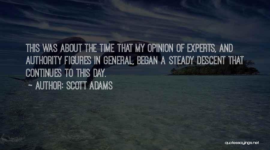 Scott Adams Quotes: This Was About The Time That My Opinion Of Experts, And Authority Figures In General, Began A Steady Descent That
