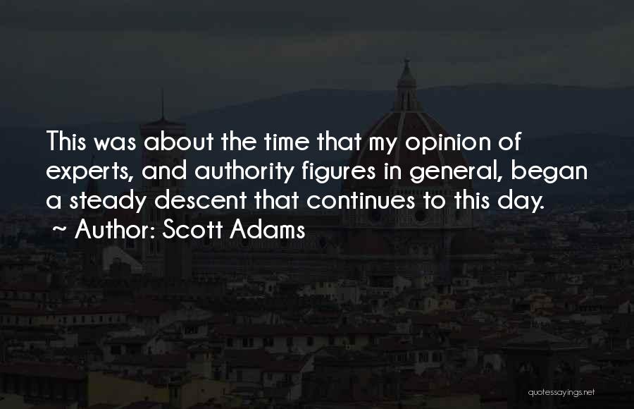 Scott Adams Quotes: This Was About The Time That My Opinion Of Experts, And Authority Figures In General, Began A Steady Descent That
