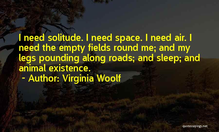 Virginia Woolf Quotes: I Need Solitude. I Need Space. I Need Air. I Need The Empty Fields Round Me; And My Legs Pounding