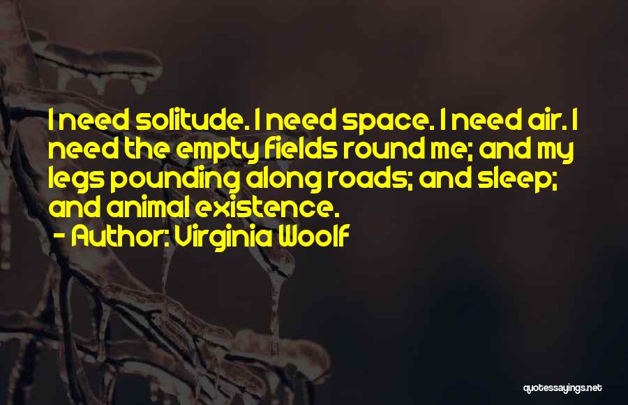 Virginia Woolf Quotes: I Need Solitude. I Need Space. I Need Air. I Need The Empty Fields Round Me; And My Legs Pounding