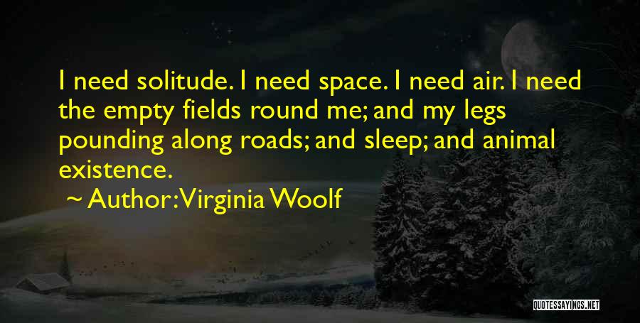 Virginia Woolf Quotes: I Need Solitude. I Need Space. I Need Air. I Need The Empty Fields Round Me; And My Legs Pounding