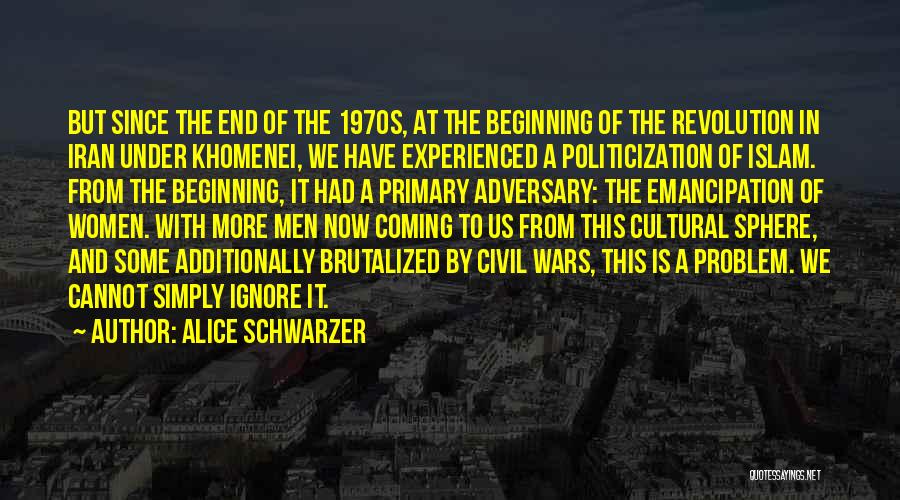 Alice Schwarzer Quotes: But Since The End Of The 1970s, At The Beginning Of The Revolution In Iran Under Khomenei, We Have Experienced