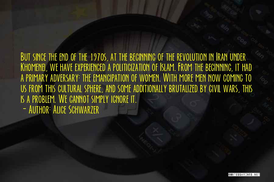 Alice Schwarzer Quotes: But Since The End Of The 1970s, At The Beginning Of The Revolution In Iran Under Khomenei, We Have Experienced