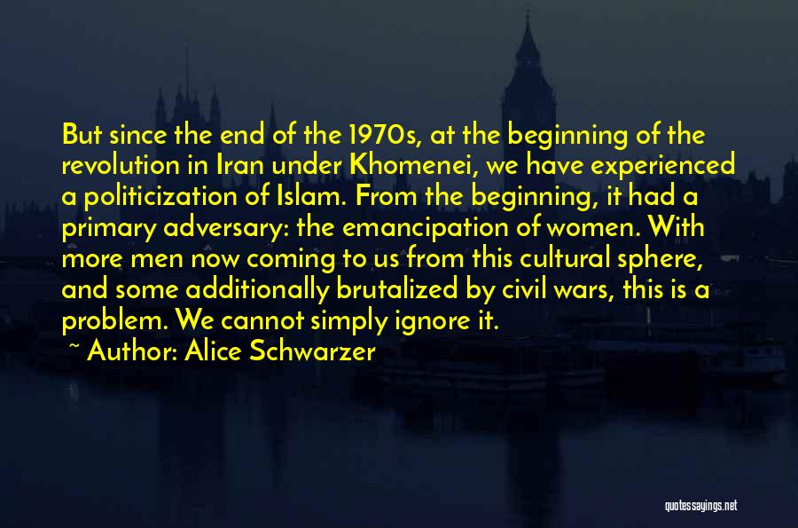 Alice Schwarzer Quotes: But Since The End Of The 1970s, At The Beginning Of The Revolution In Iran Under Khomenei, We Have Experienced