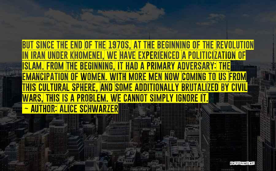 Alice Schwarzer Quotes: But Since The End Of The 1970s, At The Beginning Of The Revolution In Iran Under Khomenei, We Have Experienced