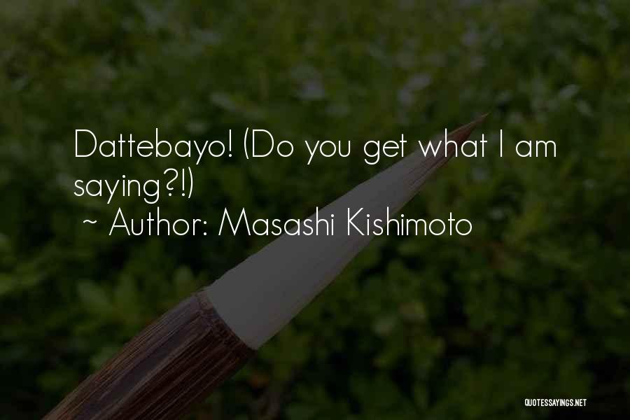 Masashi Kishimoto Quotes: Dattebayo! (do You Get What I Am Saying?!)