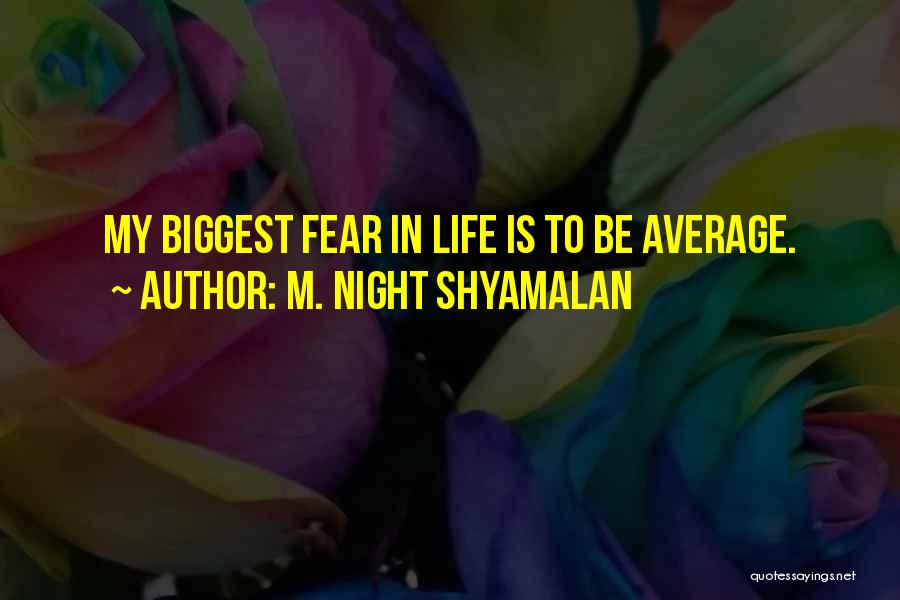 M. Night Shyamalan Quotes: My Biggest Fear In Life Is To Be Average.