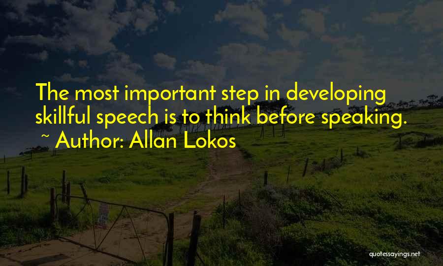 Allan Lokos Quotes: The Most Important Step In Developing Skillful Speech Is To Think Before Speaking.