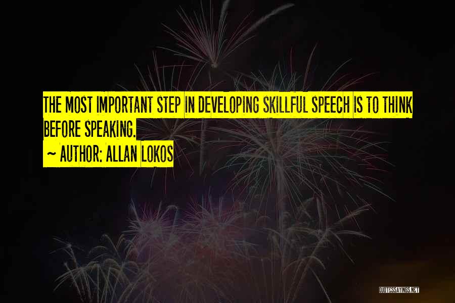 Allan Lokos Quotes: The Most Important Step In Developing Skillful Speech Is To Think Before Speaking.