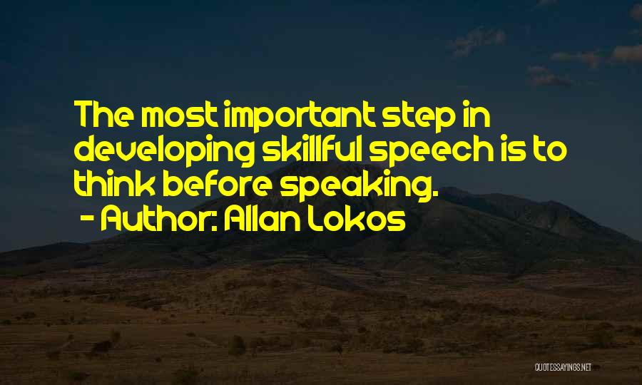 Allan Lokos Quotes: The Most Important Step In Developing Skillful Speech Is To Think Before Speaking.