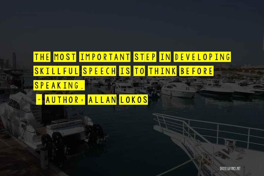 Allan Lokos Quotes: The Most Important Step In Developing Skillful Speech Is To Think Before Speaking.