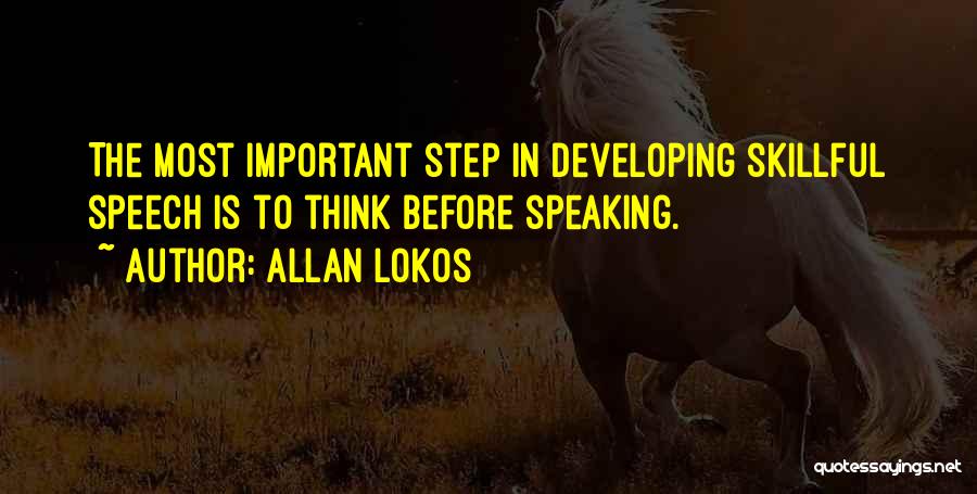 Allan Lokos Quotes: The Most Important Step In Developing Skillful Speech Is To Think Before Speaking.