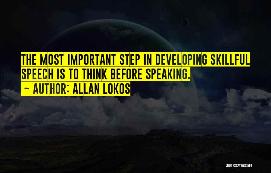 Allan Lokos Quotes: The Most Important Step In Developing Skillful Speech Is To Think Before Speaking.