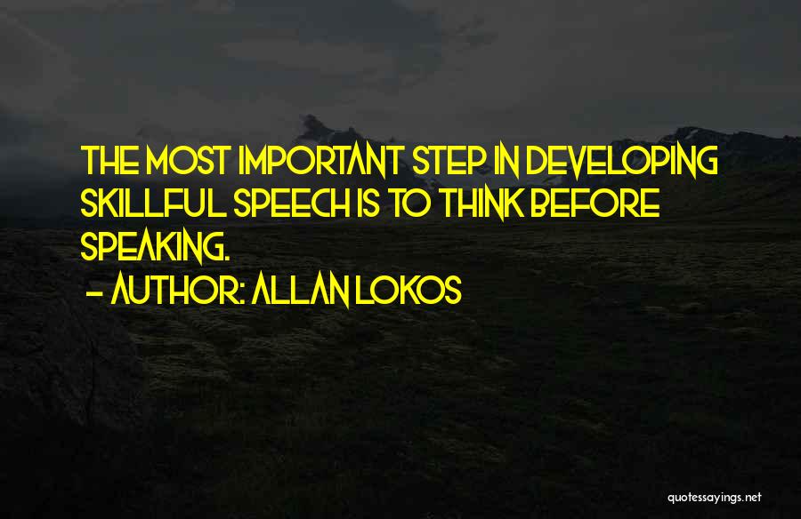 Allan Lokos Quotes: The Most Important Step In Developing Skillful Speech Is To Think Before Speaking.