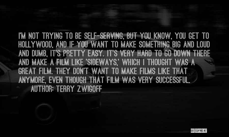 Terry Zwigoff Quotes: I'm Not Trying To Be Self-serving, But You Know, You Get To Hollywood, And If You Want To Make Something