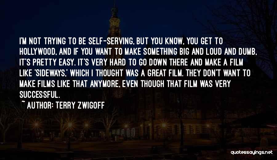 Terry Zwigoff Quotes: I'm Not Trying To Be Self-serving, But You Know, You Get To Hollywood, And If You Want To Make Something