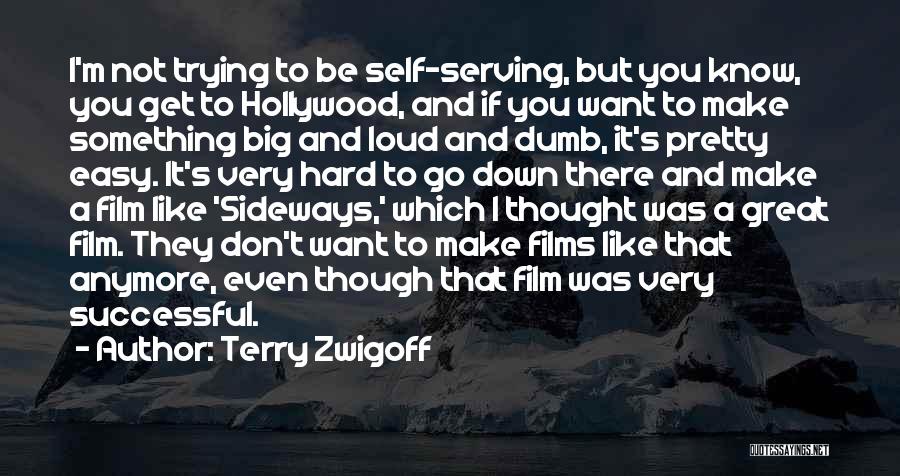 Terry Zwigoff Quotes: I'm Not Trying To Be Self-serving, But You Know, You Get To Hollywood, And If You Want To Make Something