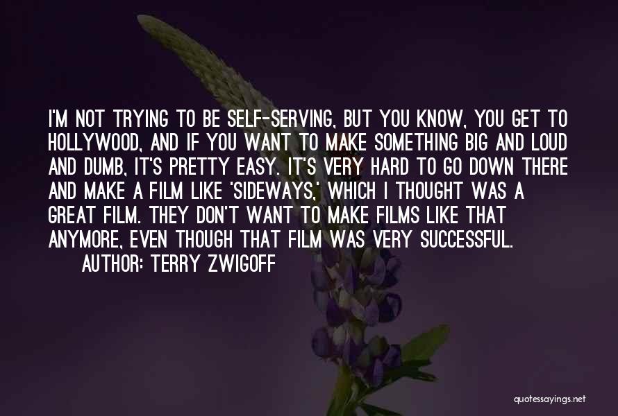 Terry Zwigoff Quotes: I'm Not Trying To Be Self-serving, But You Know, You Get To Hollywood, And If You Want To Make Something