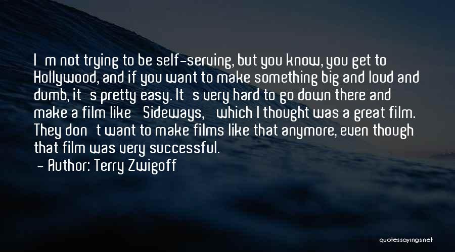 Terry Zwigoff Quotes: I'm Not Trying To Be Self-serving, But You Know, You Get To Hollywood, And If You Want To Make Something