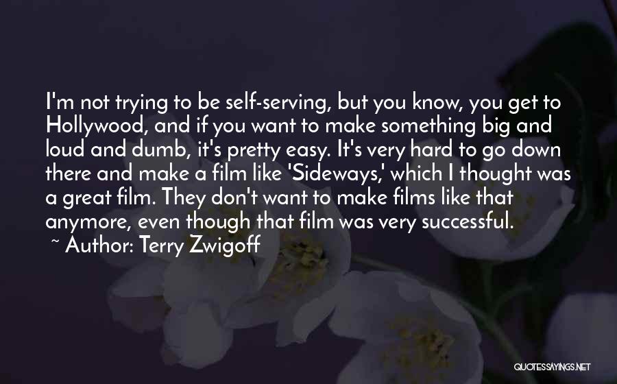 Terry Zwigoff Quotes: I'm Not Trying To Be Self-serving, But You Know, You Get To Hollywood, And If You Want To Make Something