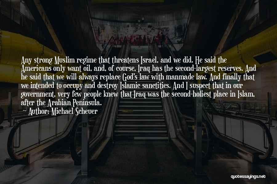 Michael Scheuer Quotes: Any Strong Muslim Regime That Threatens Israel, And We Did. He Said The Americans Only Want Oil, And, Of Course,