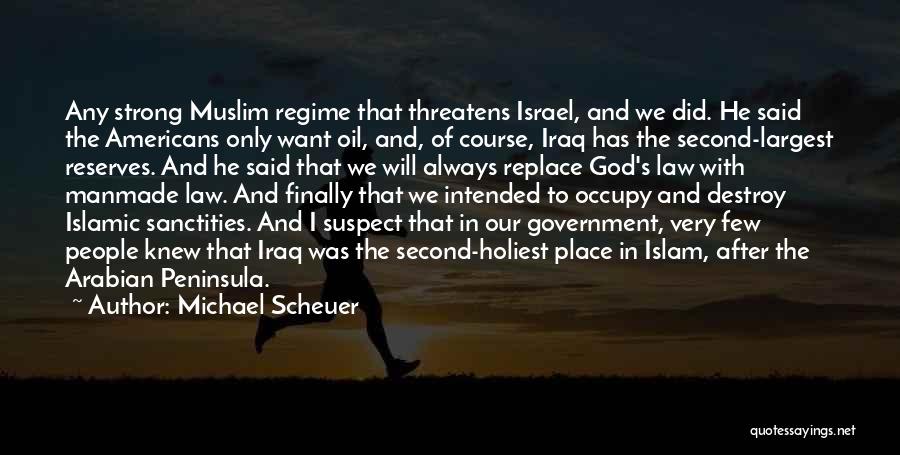 Michael Scheuer Quotes: Any Strong Muslim Regime That Threatens Israel, And We Did. He Said The Americans Only Want Oil, And, Of Course,