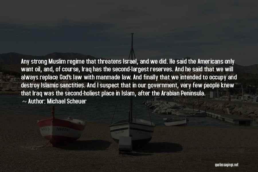 Michael Scheuer Quotes: Any Strong Muslim Regime That Threatens Israel, And We Did. He Said The Americans Only Want Oil, And, Of Course,