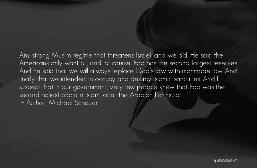 Michael Scheuer Quotes: Any Strong Muslim Regime That Threatens Israel, And We Did. He Said The Americans Only Want Oil, And, Of Course,