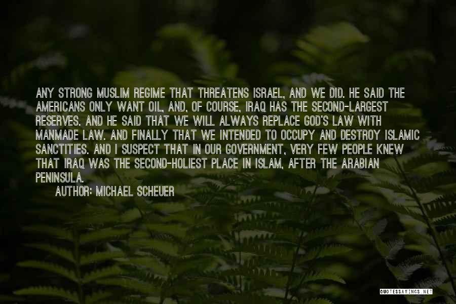 Michael Scheuer Quotes: Any Strong Muslim Regime That Threatens Israel, And We Did. He Said The Americans Only Want Oil, And, Of Course,