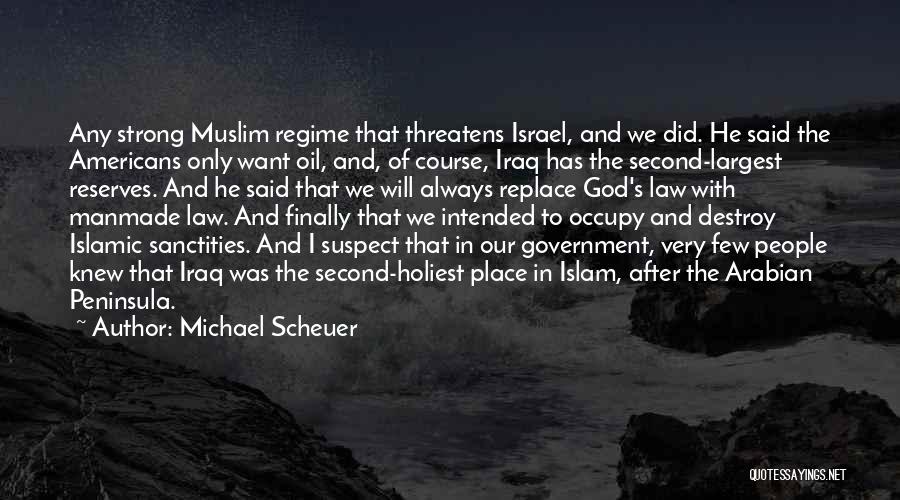 Michael Scheuer Quotes: Any Strong Muslim Regime That Threatens Israel, And We Did. He Said The Americans Only Want Oil, And, Of Course,