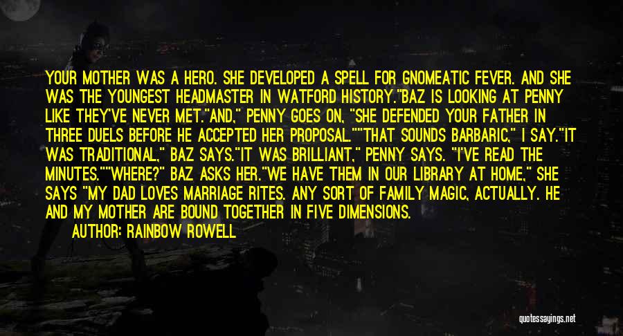 Rainbow Rowell Quotes: Your Mother Was A Hero. She Developed A Spell For Gnomeatic Fever. And She Was The Youngest Headmaster In Watford