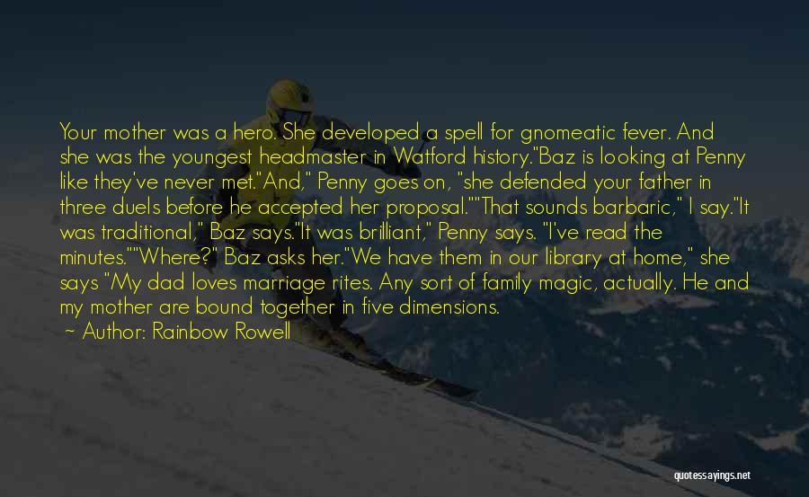 Rainbow Rowell Quotes: Your Mother Was A Hero. She Developed A Spell For Gnomeatic Fever. And She Was The Youngest Headmaster In Watford