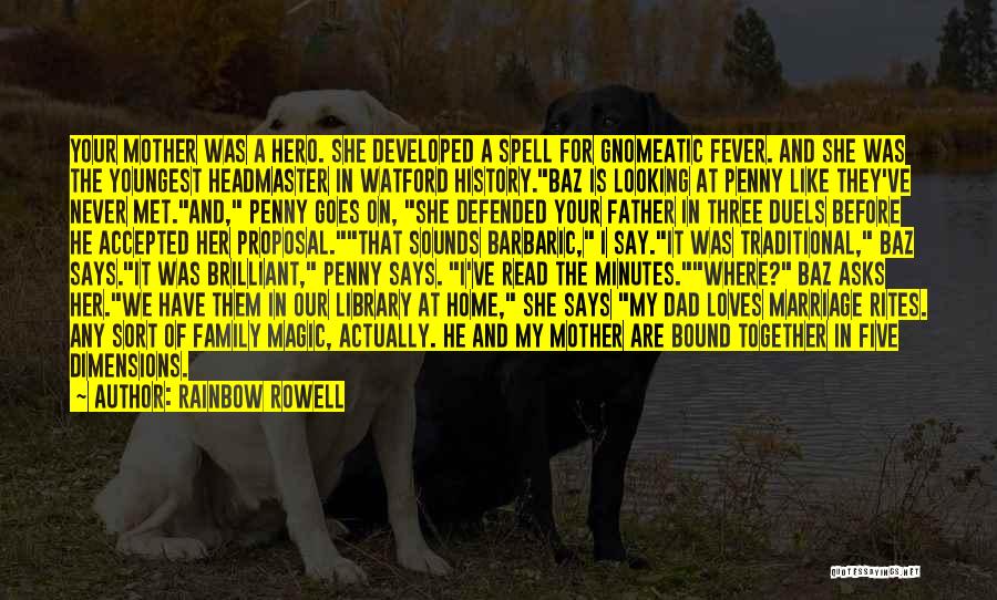 Rainbow Rowell Quotes: Your Mother Was A Hero. She Developed A Spell For Gnomeatic Fever. And She Was The Youngest Headmaster In Watford