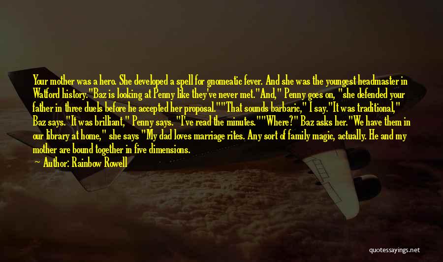 Rainbow Rowell Quotes: Your Mother Was A Hero. She Developed A Spell For Gnomeatic Fever. And She Was The Youngest Headmaster In Watford