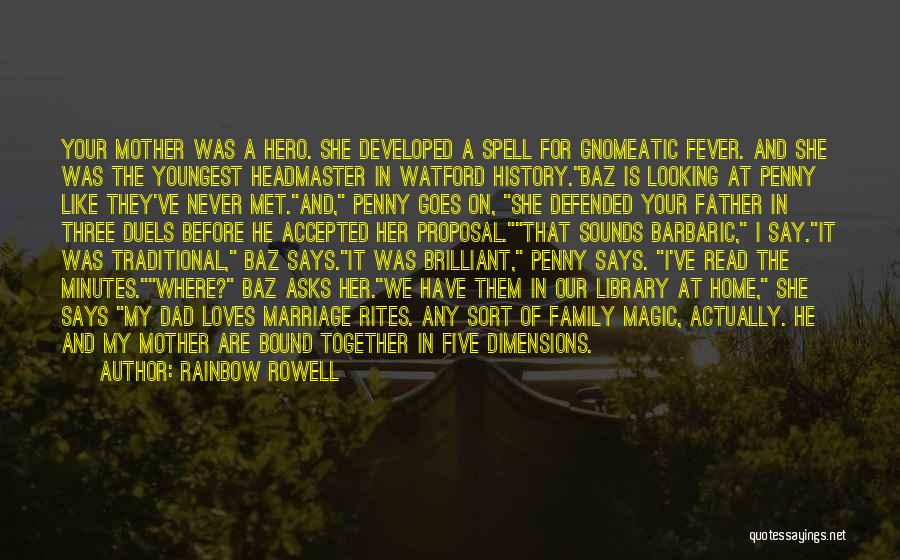 Rainbow Rowell Quotes: Your Mother Was A Hero. She Developed A Spell For Gnomeatic Fever. And She Was The Youngest Headmaster In Watford