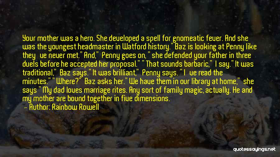 Rainbow Rowell Quotes: Your Mother Was A Hero. She Developed A Spell For Gnomeatic Fever. And She Was The Youngest Headmaster In Watford