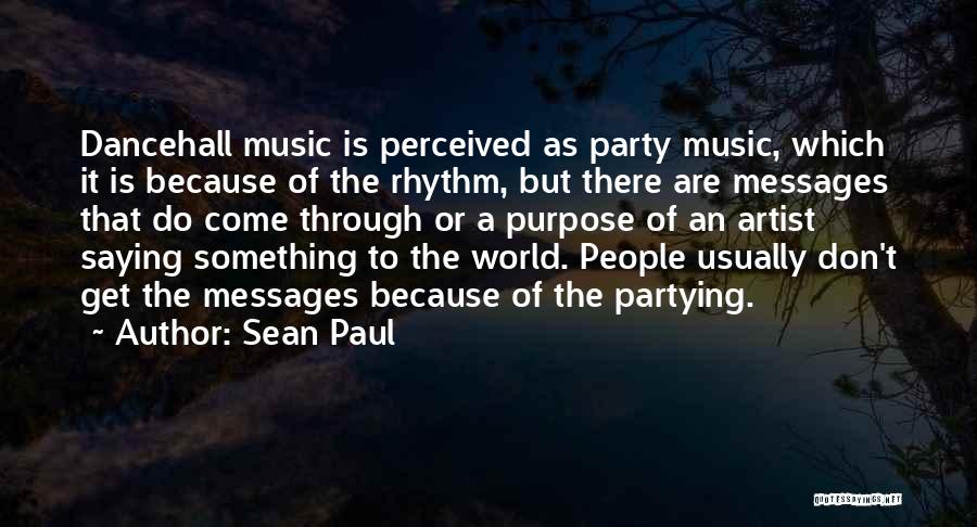 Sean Paul Quotes: Dancehall Music Is Perceived As Party Music, Which It Is Because Of The Rhythm, But There Are Messages That Do