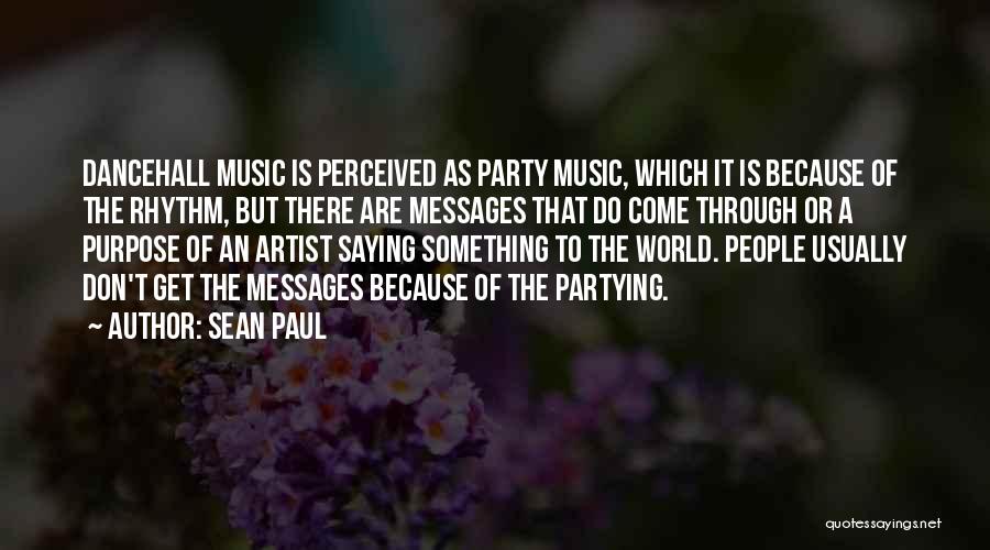 Sean Paul Quotes: Dancehall Music Is Perceived As Party Music, Which It Is Because Of The Rhythm, But There Are Messages That Do