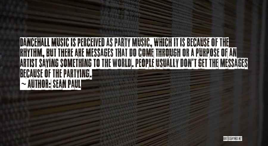 Sean Paul Quotes: Dancehall Music Is Perceived As Party Music, Which It Is Because Of The Rhythm, But There Are Messages That Do