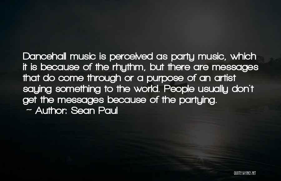 Sean Paul Quotes: Dancehall Music Is Perceived As Party Music, Which It Is Because Of The Rhythm, But There Are Messages That Do