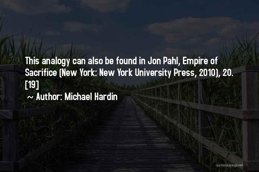 Michael Hardin Quotes: This Analogy Can Also Be Found In Jon Pahl, Empire Of Sacrifice (new York: New York University Press, 2010), 20.