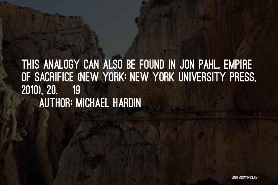 Michael Hardin Quotes: This Analogy Can Also Be Found In Jon Pahl, Empire Of Sacrifice (new York: New York University Press, 2010), 20.