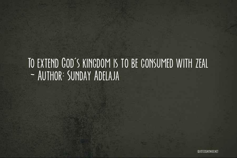 Sunday Adelaja Quotes: To Extend God's Kingdom Is To Be Consumed With Zeal