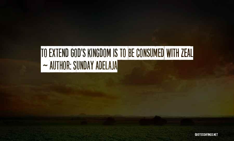 Sunday Adelaja Quotes: To Extend God's Kingdom Is To Be Consumed With Zeal